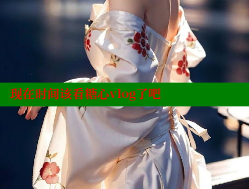现在时间该看糖心vlog了吧