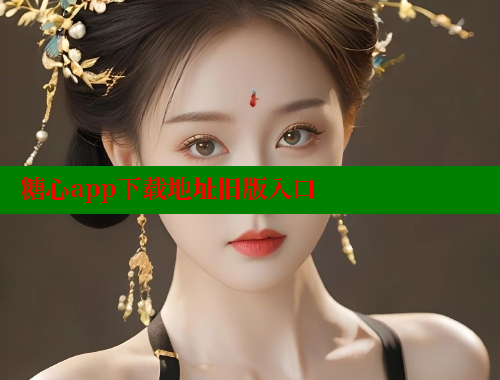 糖心app下载地址旧版入口