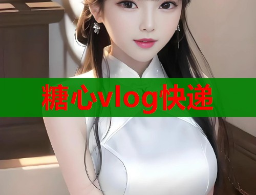 糖心vlog快递